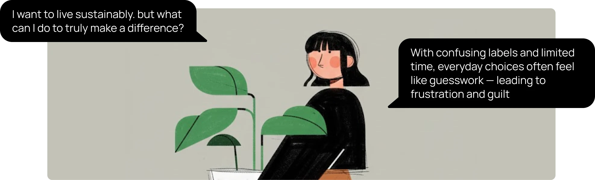 Olive seated among plants between two thoughts: I want to live sustainably, but what can I do to truly make a difference? With confusing labels and limited time, everyday choices often feel like guesswork, leading to frustration and guilt.